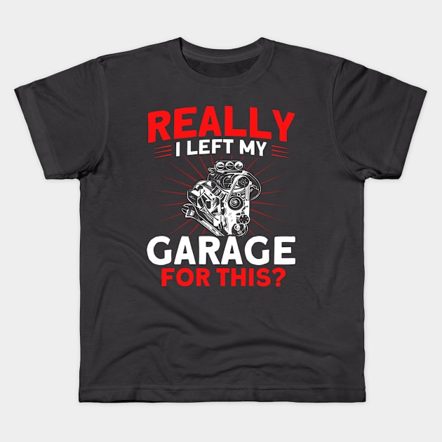 Really I Left My Garage For This Car Mechanic Kids T-Shirt by Toeffishirts